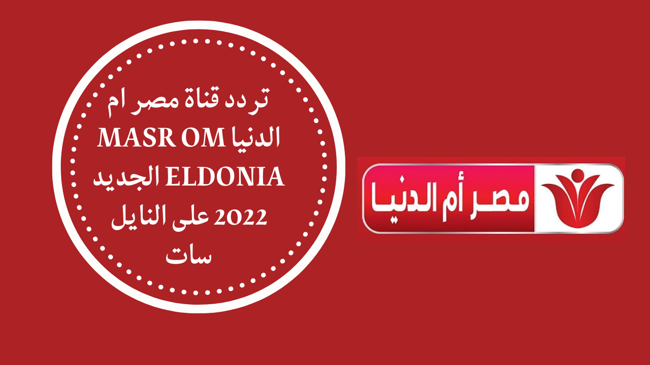 حدث تردد قناة مصر أم الدنيا الجديد 2023 علي نايل سات Masr Om Eldonia